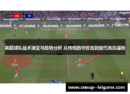 英超球队战术演变与趋势分析 从传统防守反击到现代高压逼抢 英超球队战术演变与趋势分析 从传统防守反击到现代高压逼抢