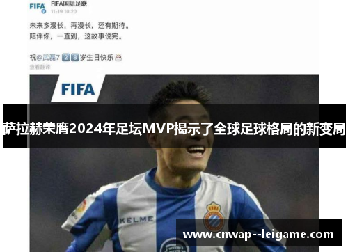 萨拉赫荣膺2024年足坛MVP揭示了全球足球格局的新变局 萨拉赫荣膺2024年足坛MVP揭示了全球足球格局的新变局