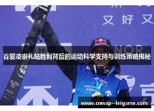 谷爱凌崇礼站胜利背后的运动科学支持与训练策略揭秘 谷爱凌崇礼站胜利背后的运动科学支持与训练策略揭秘