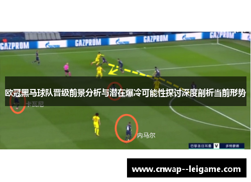 欧冠黑马球队晋级前景分析与潜在爆冷可能性探讨深度剖析当前形势 欧冠黑马球队晋级前景分析与潜在爆冷可能性探讨深度剖析当前形势