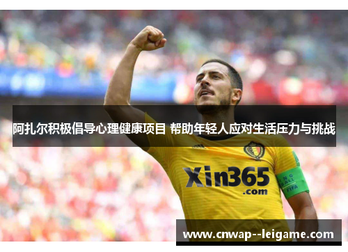 阿扎尔积极倡导心理健康项目 帮助年轻人应对生活压力与挑战