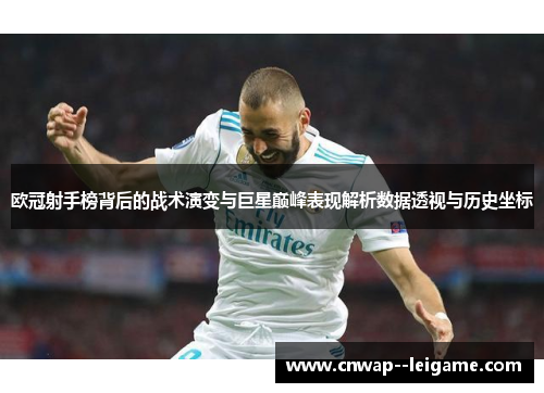 欧冠射手榜背后的战术演变与巨星巅峰表现解析数据透视与历史坐标 欧冠射手榜背后的战术演变与巨星巅峰表现解析数据透视与历史坐标